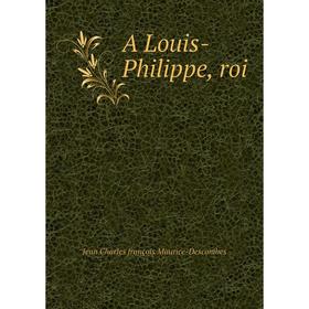 

Книга A Louis-Philippe, roi