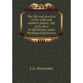 

Книга The life and practice of the wild and modern Indian; the early days of Oklahoma, some thrilling experiences