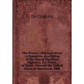 

Книга The Prince's visit microform: a humorous description of the tour of His Royal Highness, the Prince of Wales, through the United States of Americ