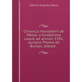 

Книга Chronica monasterii de Melsa: a fundatione usque ad annum 1396, auctore Thoma de Burton, abbate.