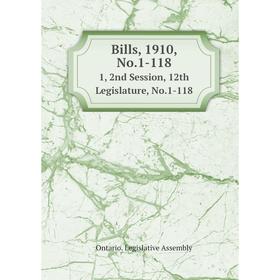 

Книга Bills, 1910, No.1-118 1, 2nd Session, 12th Legislature, No.1-118