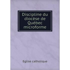 

Книга Discipline du diocèse de Québec microforme