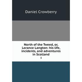 

Книга North of the Tweed, or, Lorance Langton: his Life, incidents, and adventures in Scotland 3