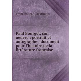 

Книга Paul Bourget, son oeuvre; portrait et autographe; document pour l'histoire de la littérature française