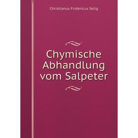 

Книга Chymische Abhandlung vom Salpeter