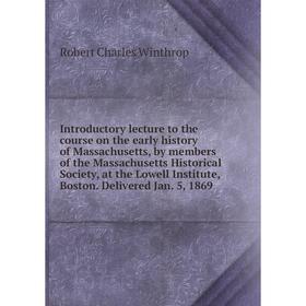 

Книга Introductory lecture to the course on the early history of Massachusetts, by members of the Massachusetts Historical Society, at the Lowell Inst
