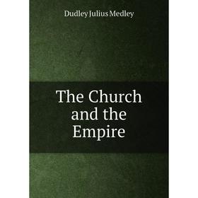 

Книга The Church and the Empire. Dudley Julius Medley