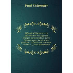 

Книга Méthode d'élocution et de déclamation à l'usage des collèges, pensionnats et autres établissements d'instruction publique: collection de morceau