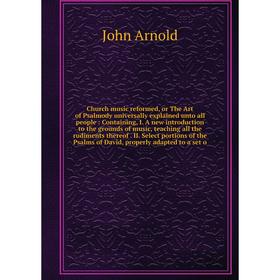 

Книга Church music reformed, or The Art of Psalmody universally explained unto all people : Containing, I. A new introduction to the grounds of music,