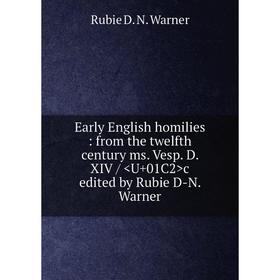 

Книга Early English homilies : from the twelfth century ms. Vesp. D. XIV / c edited by Rubie D-N. Warner