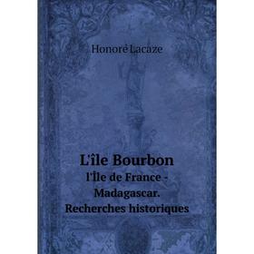 

Книга L'île Bourbonl'Île de France — Madagascar Recherches historiques