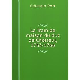 

Книга Le Train de maison du duc de Choiseul, 1763-1766