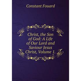 

Книга Christ, the Son of God: A Life of Our Lord and Saviour Jesus Christ,. Volume 1.