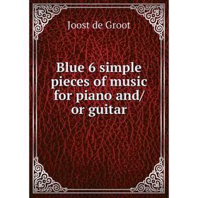 

Книга Blue 6 simple pieces of music for piano and/or guitar