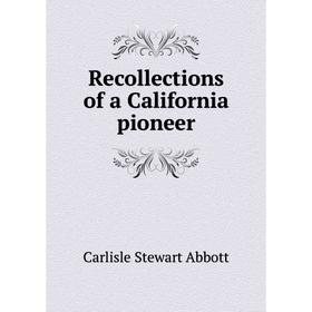 

Книга Recollections of a California pioneer. Carlisle Stewart Abbott