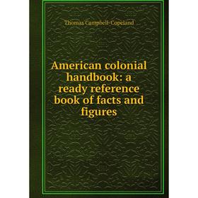 

Книга American colonial handbook: a ready reference book of facts and figures