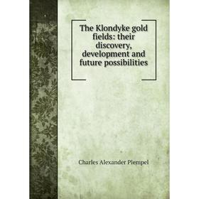 

Книга The Klondyke gold fields: their discovery, development and future possibilities