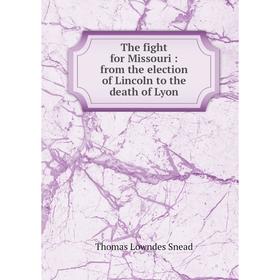 

Книга The fight for Missouri: from the election of Lincoln to the death of Lyon. Thomas Lowndes Sne