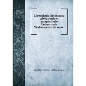 

Книга Chronologia diplomatica celeberrimâe et antiquissimâe Universitatis Vindobonensis ab anno.
