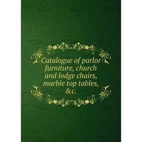 

Книга Catalogue of parlor furniture, church and lodge chairs, marble top tables, &c.