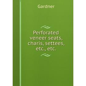 

Книга Perforated veneer seats, charis, settees, etc., etc. Gardner