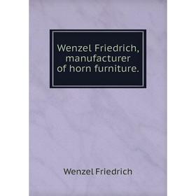 

Книга Wenzel Friedrich, manufacturer of horn furniture.