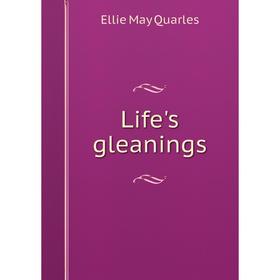 

Книга Life's gleanings