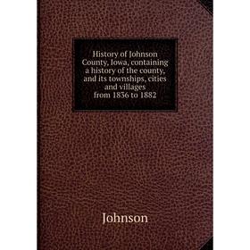 

Книга History of Johnson County, Iowa, containing a history of the county, and its townships, cities and villages from 1836 to 1882