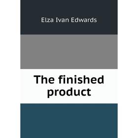

Книга The finished product. Elza Ivan Edwards