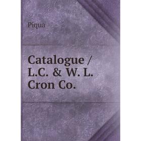 

Книга Catalogue / L.C. & W. L. Cron Co.