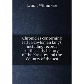 

Книга Chronicles concerning early Babylonian kings, including records of the early history of the Kassites and the Country of the sea