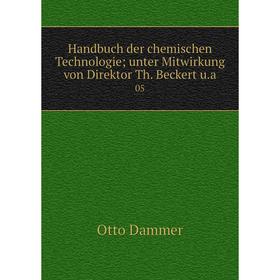 

Книга Handbuch der chemischen Technologie; unter Mitwirkung von Direktor Th. Beckert u.a.05
