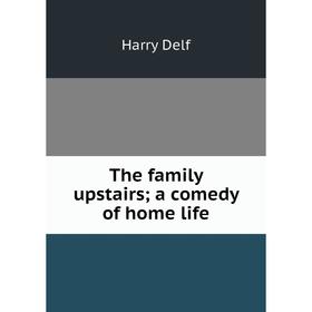 

Книга The family upstairs; a comedy of home life. Harry Delf