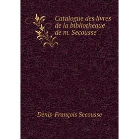 

Книга Catalogue des livres de la bibliotheque de m. Secousse