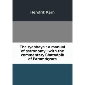 

Книга The ryabhaya: a manual of astronomy; with the commentary Bhatadpik of Paramdçvara