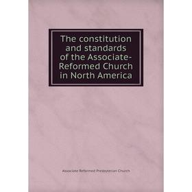 

Книга The constitution and standards of the Associate-Reformed Church in North America. Associate Reformed