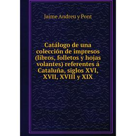 

Книга Catálogo de una colección de impresos (libros, folletos y hojas volantes) referentes á Cataluña, siglos XVI, XVII, XVIII y XIX