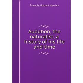 

Книга Audubon, the naturalist; a history of his life and time