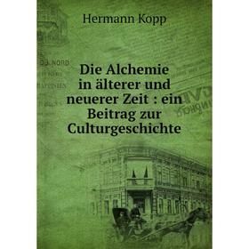 

Книга Die Alchemie in älterer und neuerer Zeit : ein Beitrag zur Culturgeschichte