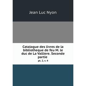

Книга Catalogue des livres de la bibliotheque de feu M. le duc de La Valliere. Seconde partie. pt. 2, v. 4