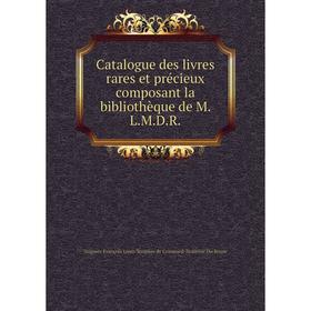 

Книга Catalogue des livres rares et précieux composant la bibliothèque de M. L.M.D.R.