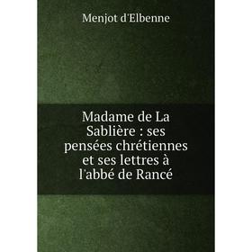 

Книга Madame de La Sablière: ses pensées chrétiennes et ses lettres à l'abbé de Rancé
