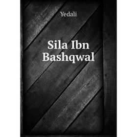 

Книга Sila Ibn Bashqwal. Yedali