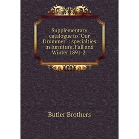 

Книга Supplementary catalogue to Our Drummer: specialties in furniture, Fall and Winter 1891-2. Butler Bro