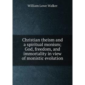 

Книга Christian theism and a spiritual monism; God, freedom, and immortality in view of monistic evolution