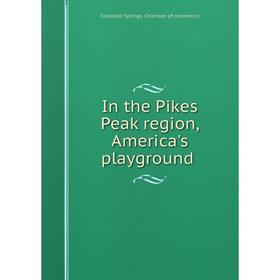 

Книга In the Pikes Peak region, America's playground