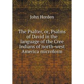 

Книга The Psalter, or, Psalms of David in the language of the Cree Indians of north-west America microform