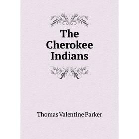 

Книга The Cherokee Indians. Thomas Valentine Parker