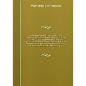 

Книга The history of Wapello County, Iowa, containing a history of the county, its cities, towns, c., a biographical directory of citizens, war recor