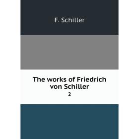 

Книга The works of Friedrich von Schiller 2